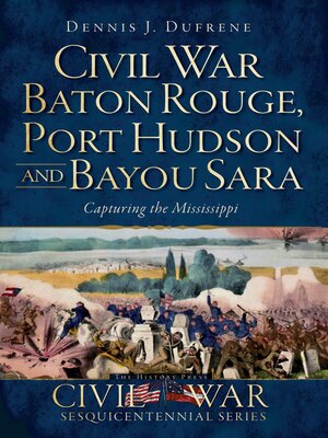 cover image of Civil War Baton Rouge, Port Hudson and Bayou Sara